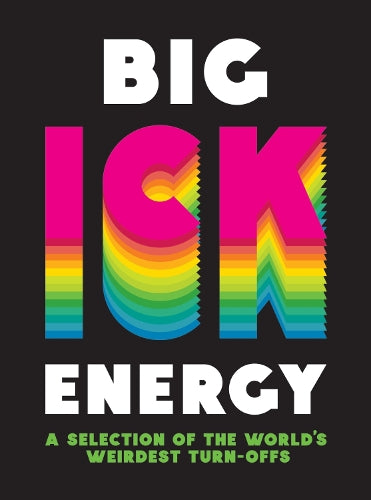 Big Ick Energy: A Selection of the World’s Weirdest Turn-Offs