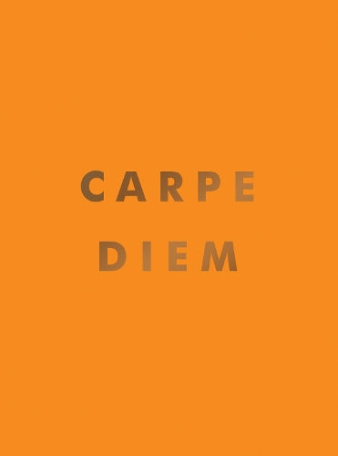 Carpe Diem: Inspirational Quotes and Awesome Affirmations for Seizing