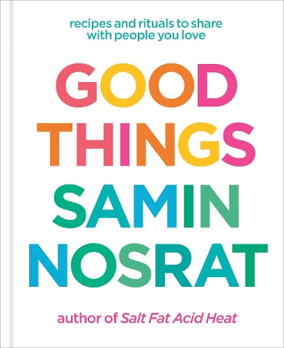 Good Things: Recipes and Rituals to Share with People You Love: A Cookbook