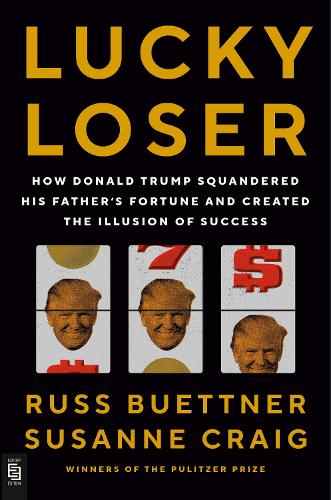 Lucky Loser: How Donald Trump Squandered His Father's Fortune and Created the Illusion of Success