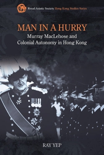 Man in a Hurry: Murray MacLehose and Colonial Autonomy in Hong Kong