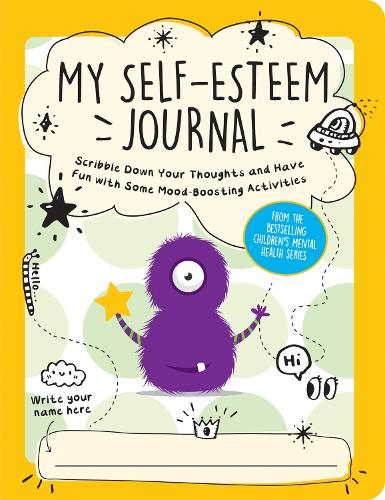 My Self-Esteem Journal: Scribble Down Your Thoughts and Have Fun with Some Mood-Boosting Activities