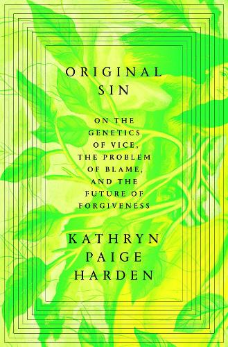 Original Sin: On the Genetics of Vice, the Problem of Blame, and the Future of Forgiveness