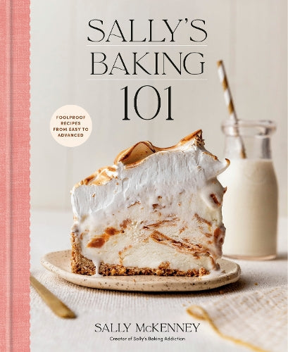 Sally's Baking 101: Foolproof Recipes from Easy to Advanced