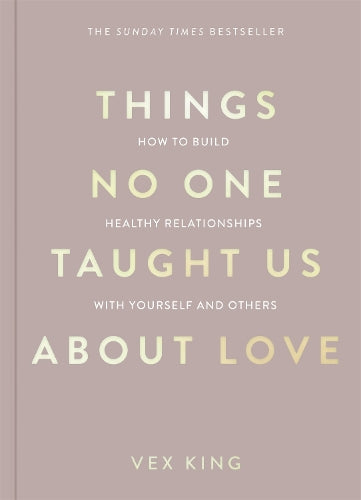 Things No One Taught Us About Love: THE SUNDAY TIMES BESTSELLER. How to Build Healthy Relationships with Yourself and Others