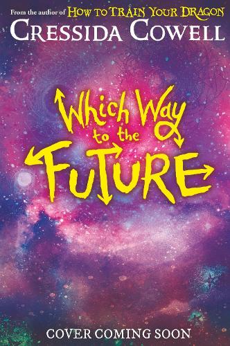 Which Way To The Future: The out-of-this-world new series from the author of HOW TO TRAIN YOUR DRAGON