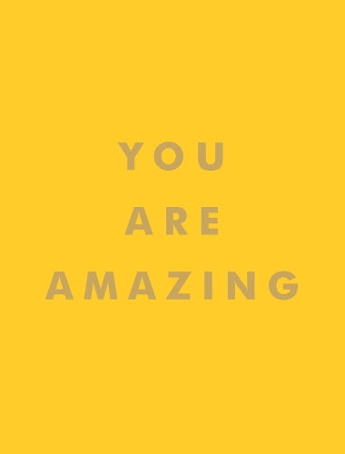 You Are Amazing: Uplifting Quotes to Boost Your Mood and Brighten Your Day