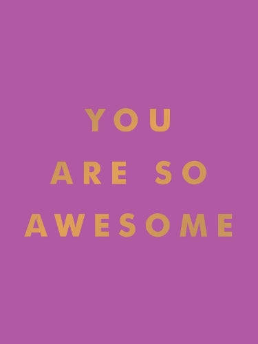 You Are So Awesome: Uplifting Quotes and Affirmations to Celebrate How Amazing You Are