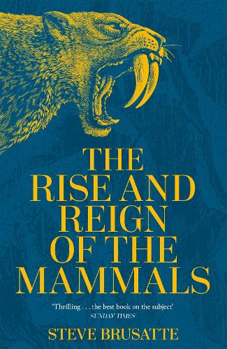 The Rise and Reign of the Mammals: A New History, from the Shadow of the Dinosaurs to Us