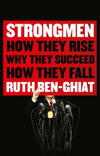 Strongmen: How They Rise, Why They Succeed, How They Fall