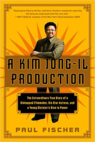 A Kim Jong-Il Production: The Extraordinary True Story of a Kidnapped Filmmaker, His Star Actress, and a Young Dictator's Rise to Power