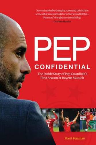Pep Confidential: The Inside Story of Pep Guardiola&#39;s First Season at Bayern Munich