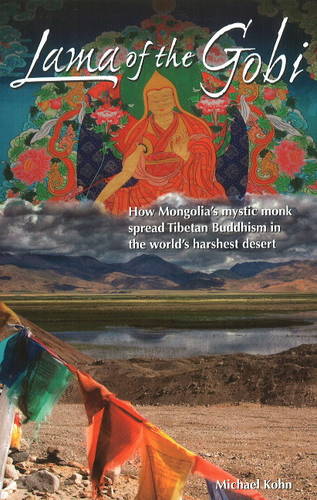 Lama of the Gobi: How Mongolia's Mystic Monk Spread Tibetan Buddhism in the World's Harshest Desert