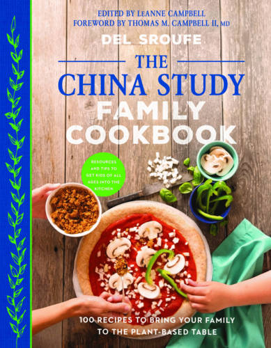 The China Study Family Cookbook: 100 Recipes to Bring Your Family to the Plant-Based Table