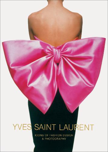 Yves Saint Laurent: Icons of Fashion Design &amp; Photography: Icons of Fashion Design &amp; Photography