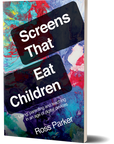 Screens That Eat Children: Living, parenting and teaching in an age of digital devices