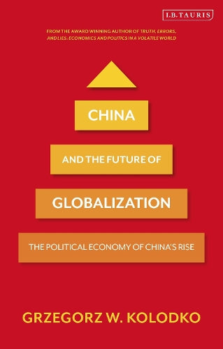 China and the Future of Globalization: The Political Economy of China&#39;s Rise
