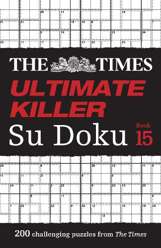 The Times Ultimate Killer Su Doku Book 15: 200 of the deadliest Su Doku puzzles (The Times Su Doku)