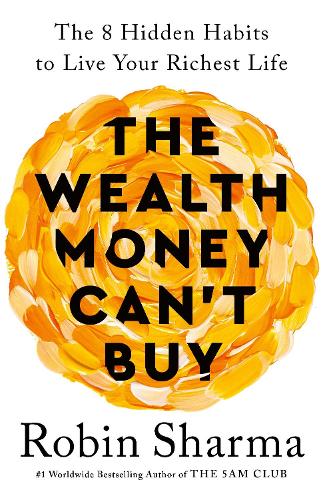 The Wealth Money Can&#39;t Buy: The 8 Hidden Habits to Live Your Richest Life