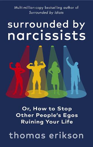 Surrounded by Narcissists: Or, How to Stop Other People&#39;s Egos Ruining Your Life