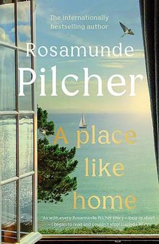 A Place Like Home: A perfect Mother's Day gift - brand new stories from beloved, internationally bestselling author Rosamunde Pilcher