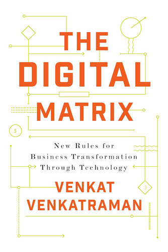 The Digital Matrix: New Rules for Business Transformation Through Technology