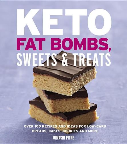 Keto Fat Bombs, Sweets &amp; Treats: Over 100 Recipes and Ideas for Low-Carb Breads, Cakes, Cookies and More