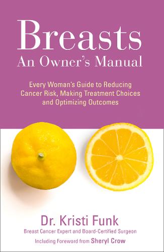 Breasts: An Owner&#39;s Manual: Every Woman&#39;s Guide to Reducing Cancer Risk, Making Treatment Choices and Optimising Outcomes