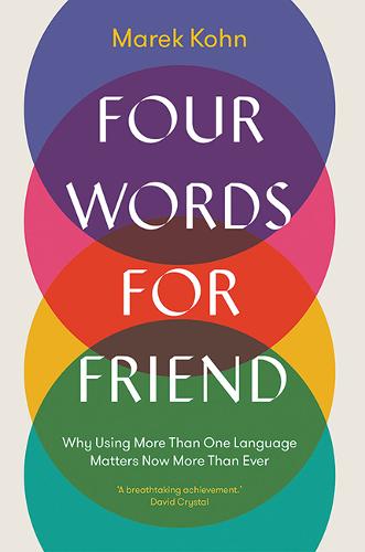 Four Words for Friend: Why Using More Than One Language Matters Now More Than Ever