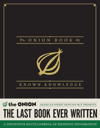 The Onion Book of Known Knowledge: A Definitive Encyclopaedia of Existing Information in 27 Excruciating Volumes