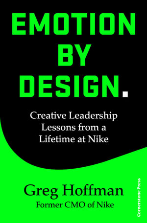 Emotion by Design : Creative Leadership Lessons from a Life at Nike