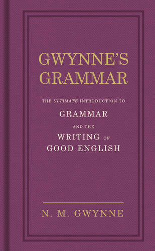 Gwynne&#39;s Grammar: The Ultimate Introduction to Grammar and the Writing of Good English. Incorporating also Strunk&#39;s Guide to Style.