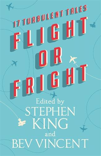 Flight or Fright: 17 Turbulent Tales Edited by Stephen King and Bev Vincent