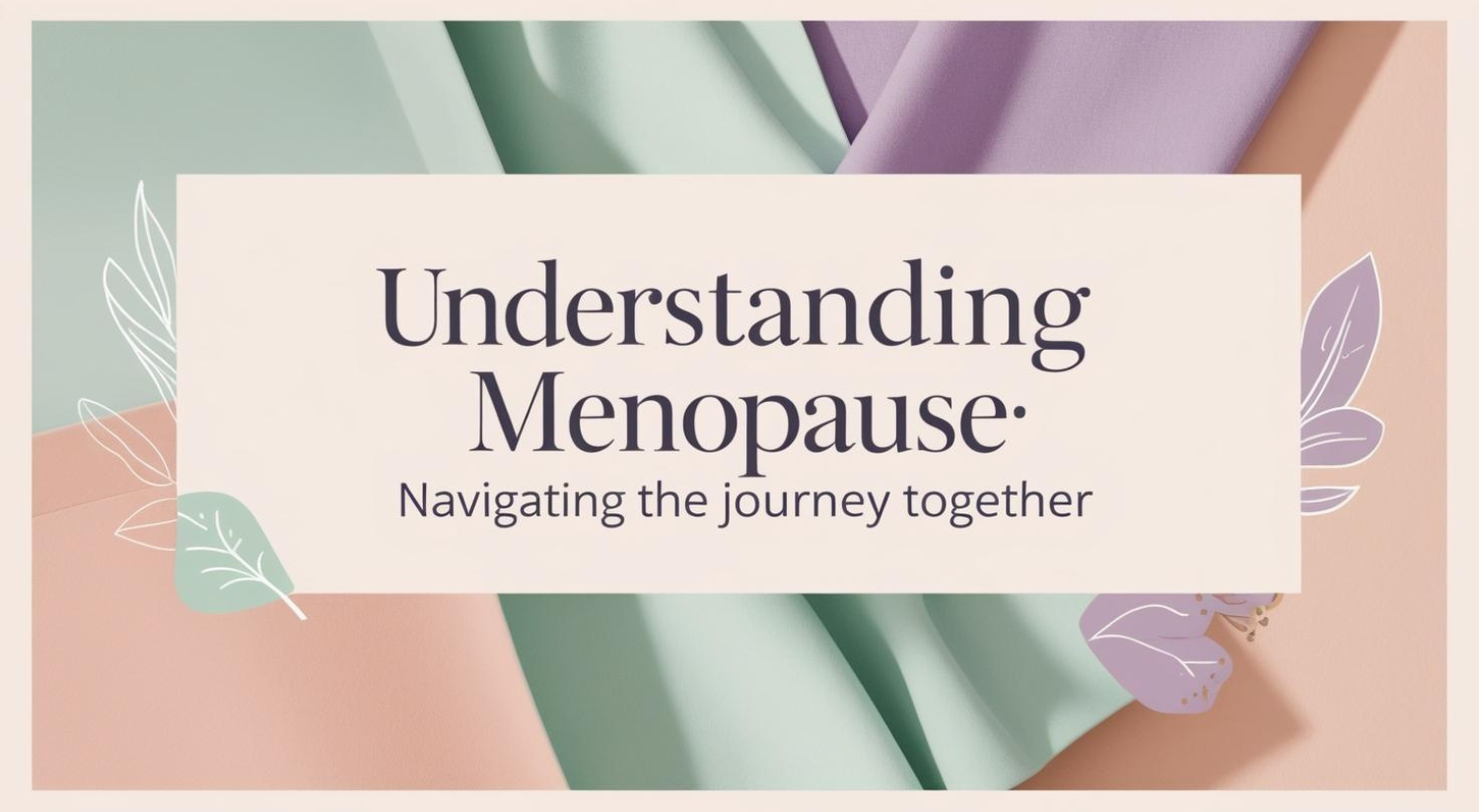 Understanding Menopause: Navigating the journey together.