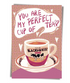 You Are My Perfect Cup of Tea Greeting Card  | Bookazine HK