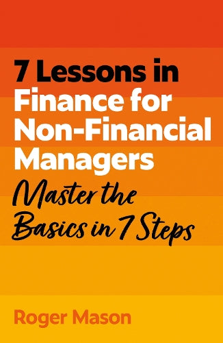 7 Lessons in Finance for Non-Financial Managers: Master the Basics of Finance in 7 Steps