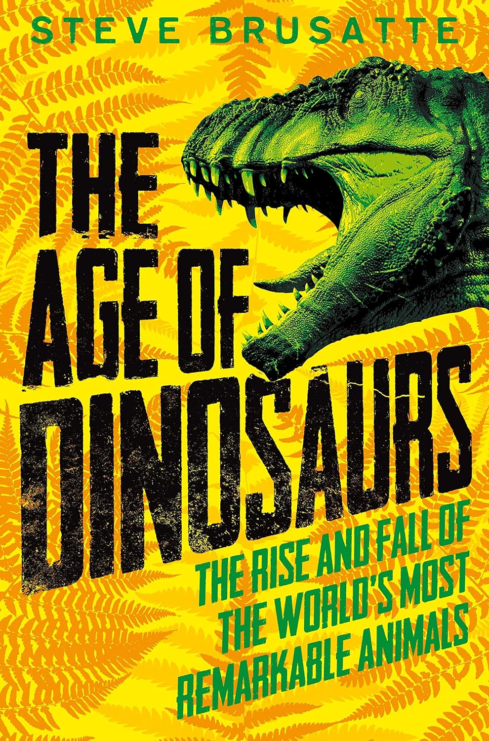 The Age of Dinosaurs: The Rise and Fall of the World&#39;s Most Remarkable Animals