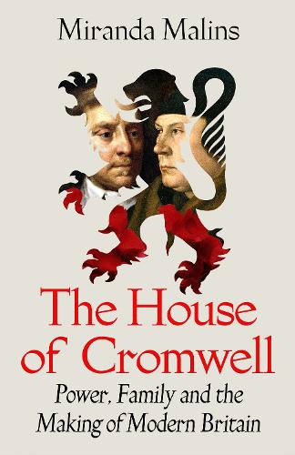 The House of Cromwell: Power, Family and the Making of Modern Britain