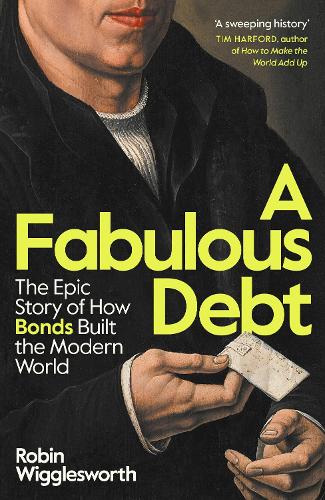 A Fabulous Debt: The Epic Story of How Bonds Built the Modern World