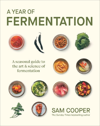 A Year of Fermentation: A Seasonal Guide to the Art &amp; Science of Fermentation