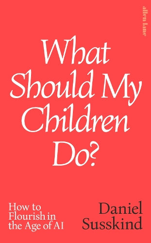 What Should My Children Do?: How to Flourish in the Age of AI