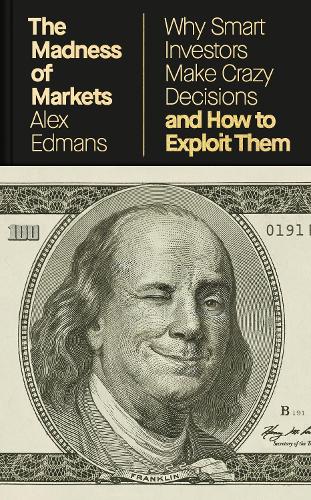 The Madness of Markets: Why Smart Investors Make Crazy Decisions – And How to Exploit Them