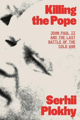 Killing the Pope: John Paul II and the Last Battle of the Cold War
