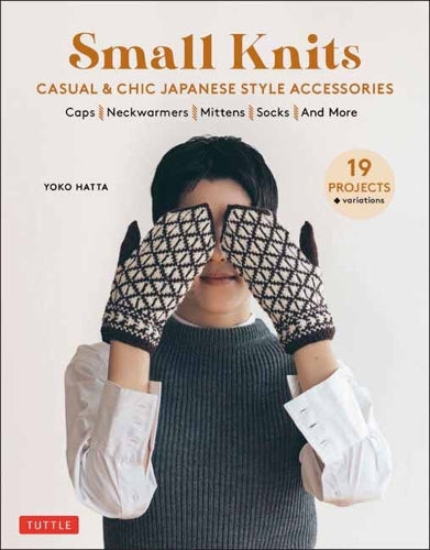 Small Knits: Casual &amp; Chic Japanese Style Accessories (19 Projects + variations)