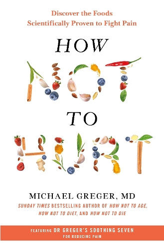 How Not to Hurt: Discover the Foods Scientifically Proven to Fight Pain