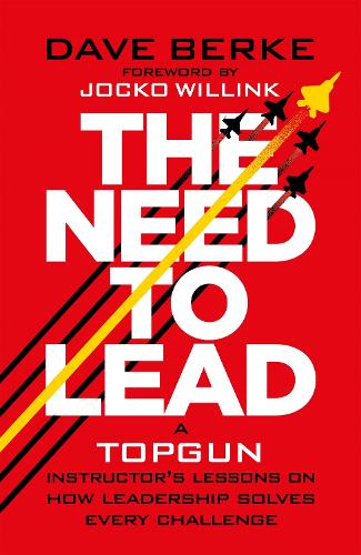 The Need to Lead: A TOPGUN Instructor’s Lessons on How Leadership Solves Every  Challenge