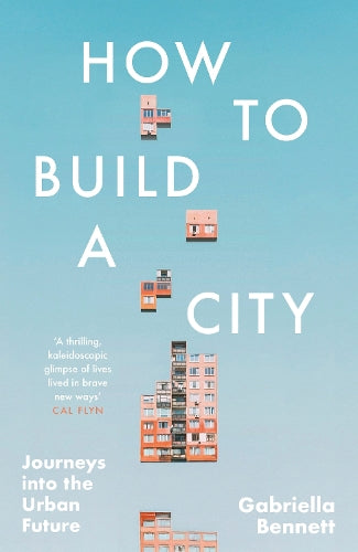 How to Build a City: Journeys into the Urban Future