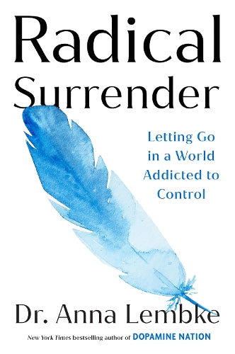 Radical Surrender: Letting Go in a World Addicted to Control - the new book by the international bestselling author of Dopamine Nation