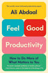 feel-good-productivity-how-to-do-more-of-what-matters-to-you