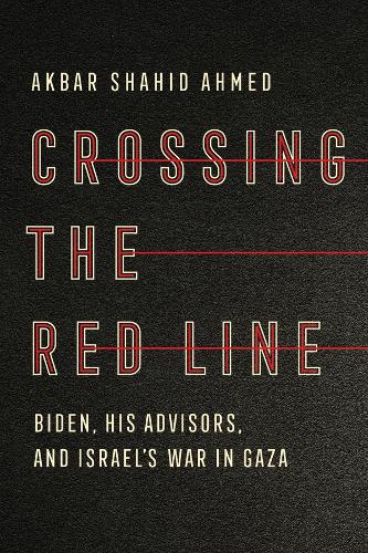 Crossing the Red Line: Biden, His Advisors, and Israel's War in Gaza